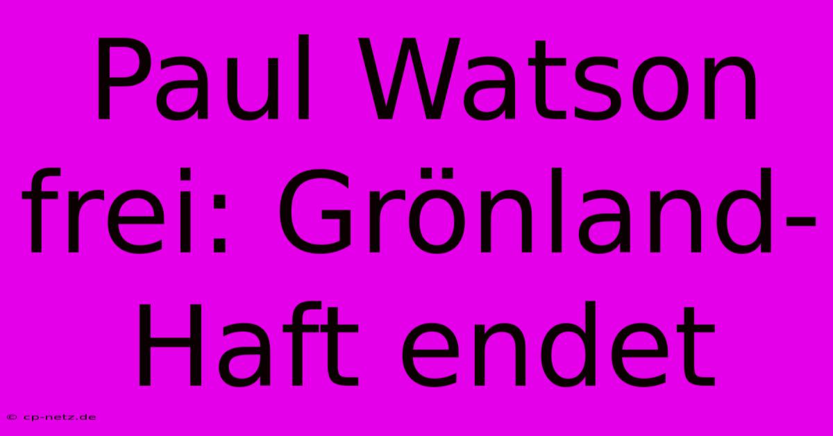 Paul Watson Frei: Grönland-Haft Endet