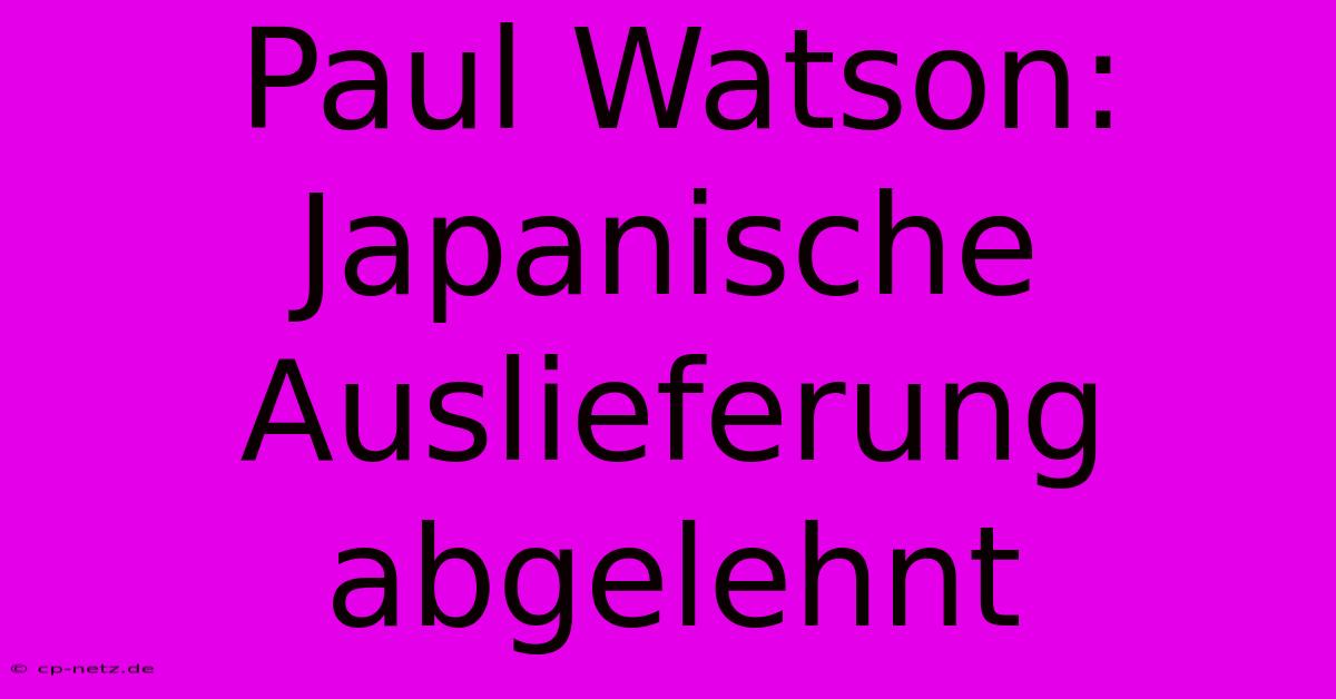 Paul Watson: Japanische Auslieferung Abgelehnt