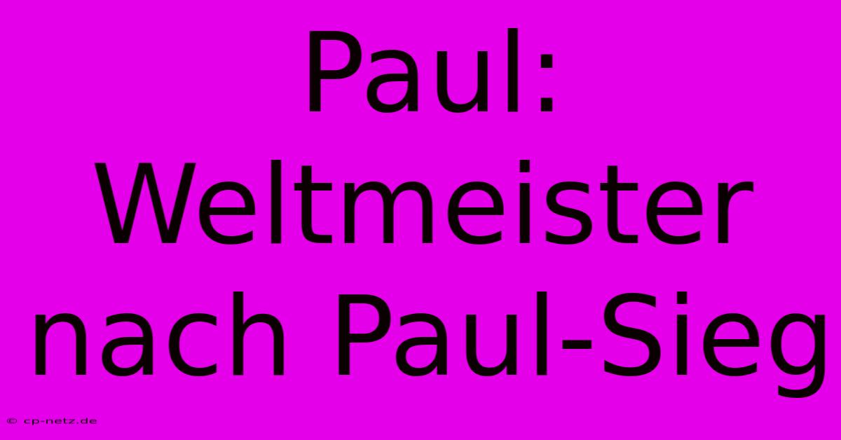 Paul: Weltmeister Nach Paul-Sieg