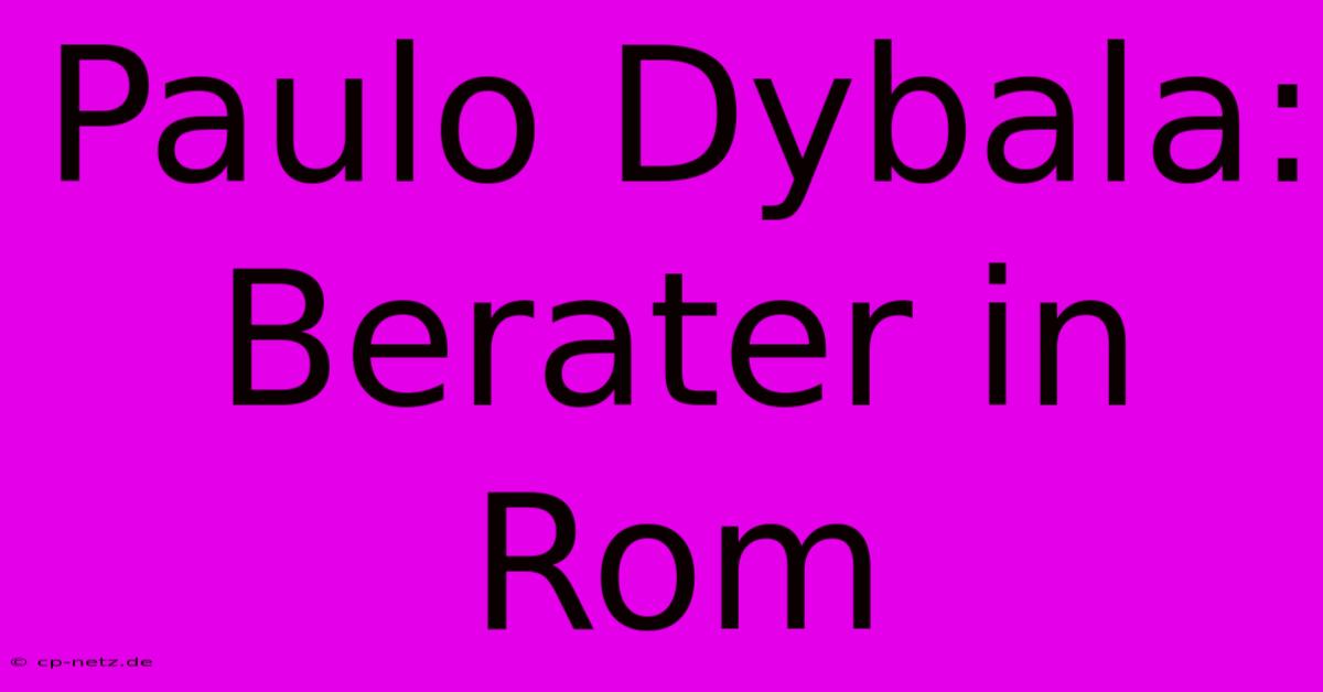 Paulo Dybala: Berater In Rom