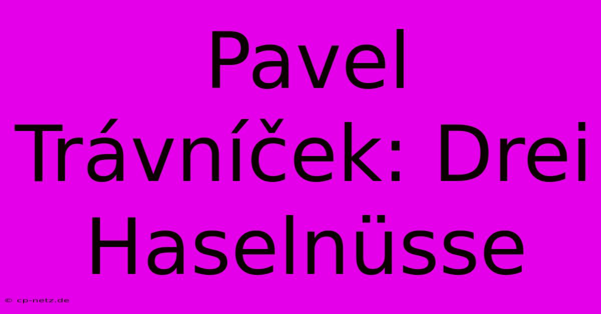 Pavel Trávníček: Drei Haselnüsse