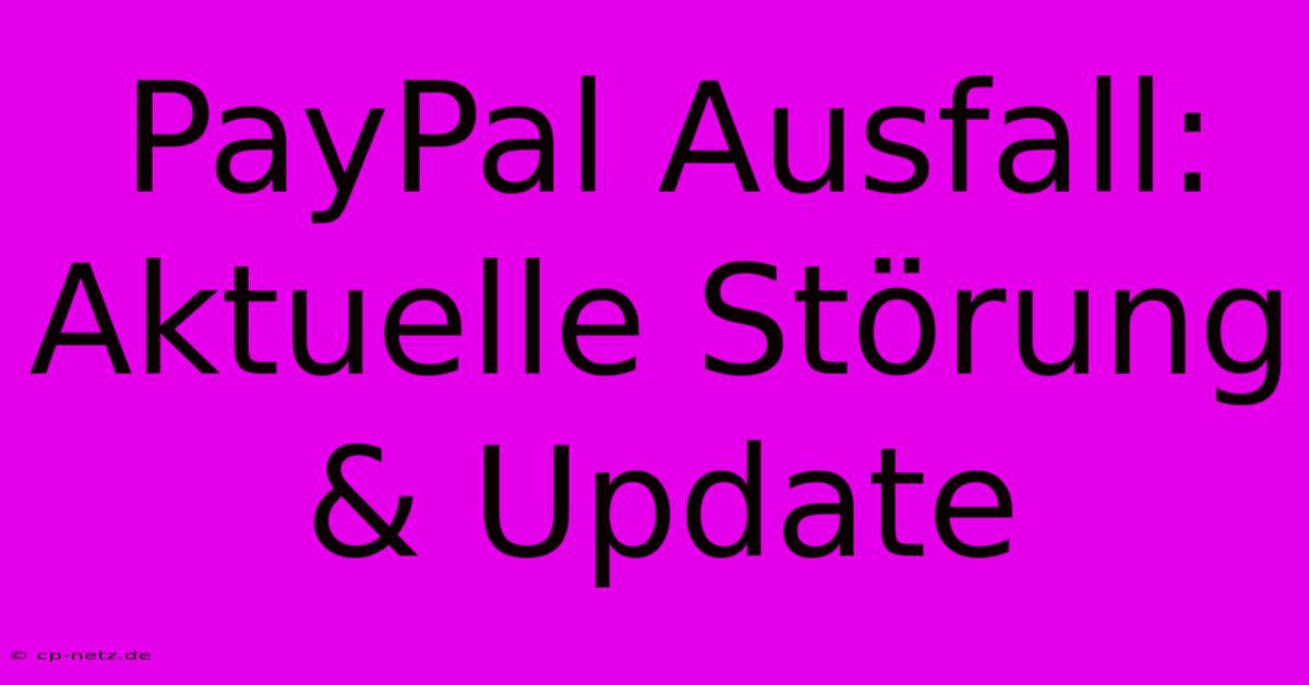 PayPal Ausfall: Aktuelle Störung & Update