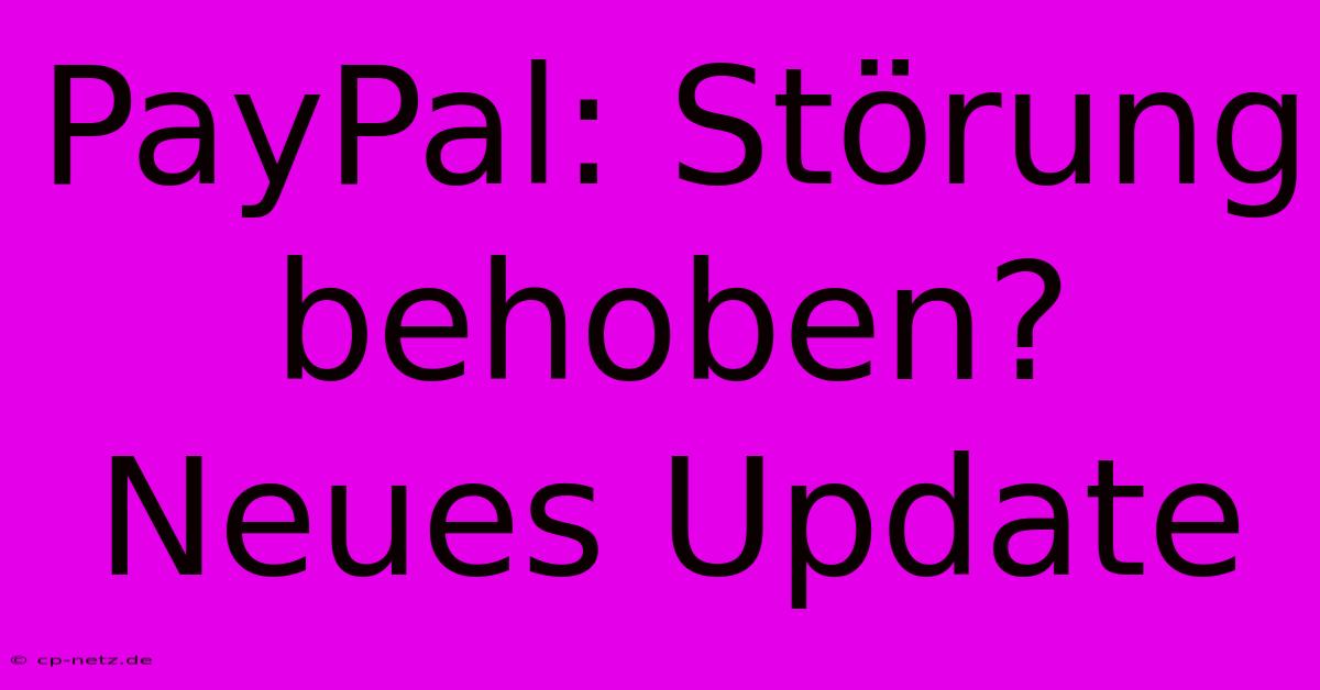 PayPal: Störung Behoben? Neues Update