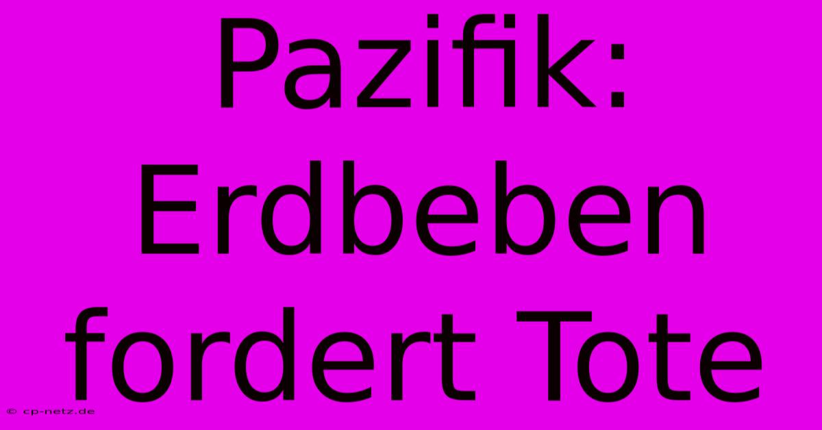 Pazifik: Erdbeben Fordert Tote