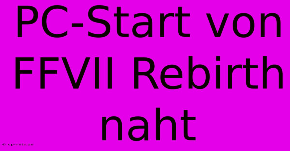 PC-Start Von FFVII Rebirth Naht