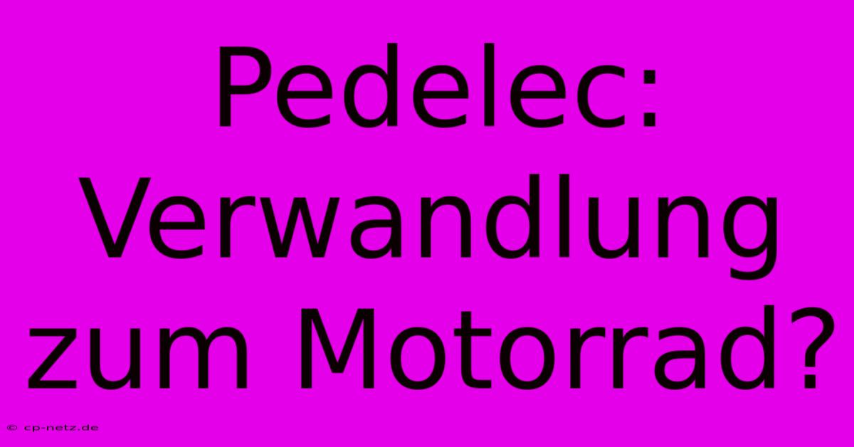 Pedelec: Verwandlung Zum Motorrad?