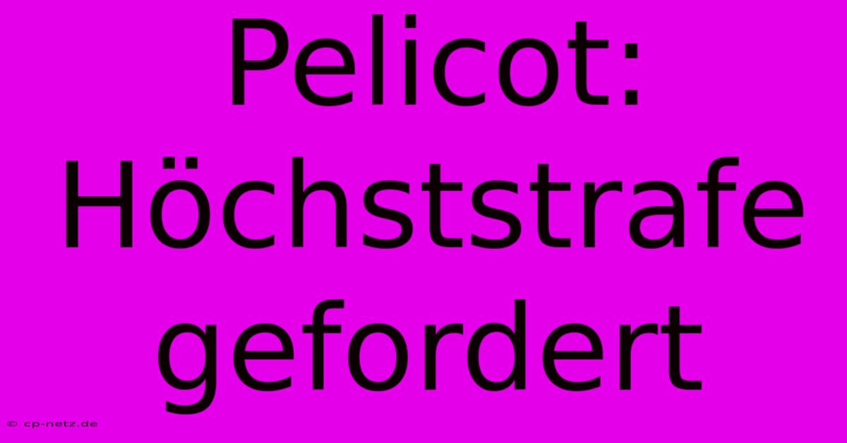 Pelicot: Höchststrafe Gefordert