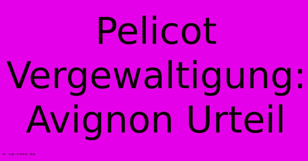 Pelicot Vergewaltigung: Avignon Urteil