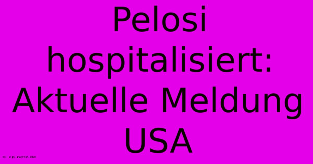 Pelosi Hospitalisiert: Aktuelle Meldung USA