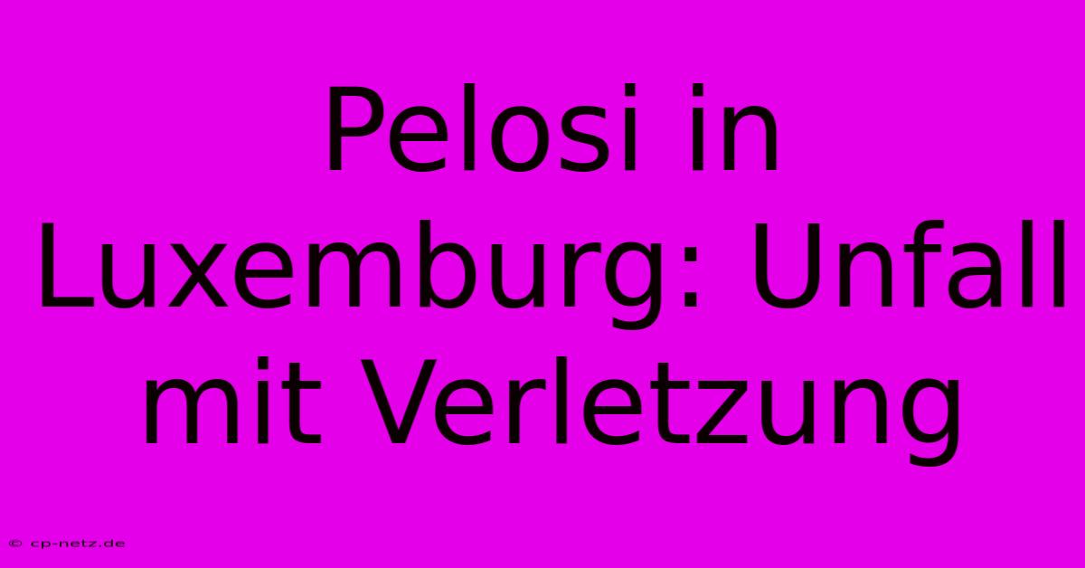 Pelosi In Luxemburg: Unfall Mit Verletzung