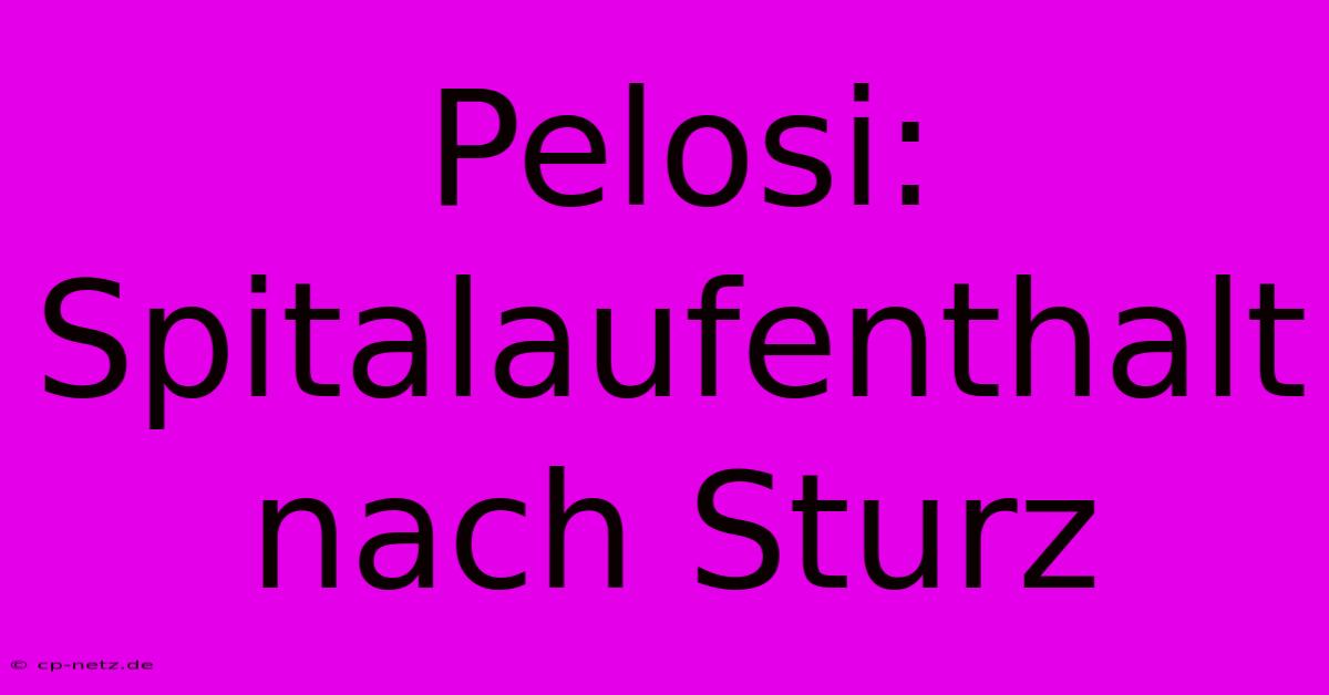 Pelosi: Spitalaufenthalt Nach Sturz