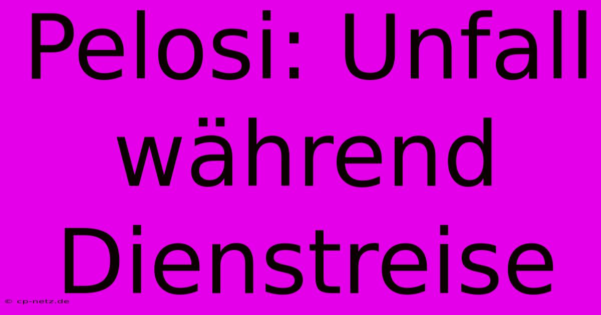 Pelosi: Unfall Während Dienstreise