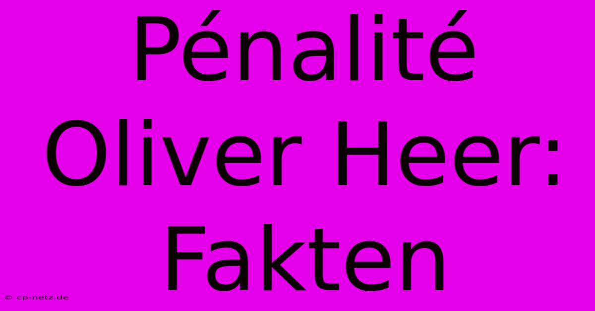 Pénalité Oliver Heer: Fakten