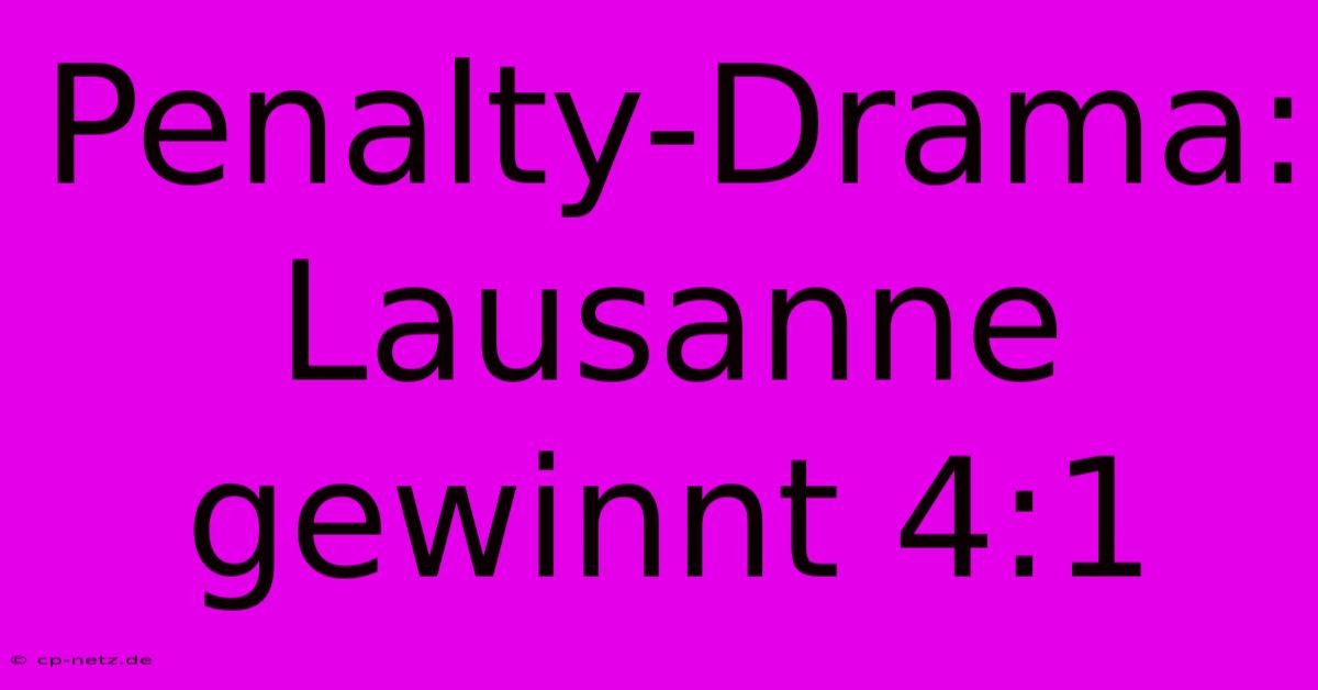 Penalty-Drama: Lausanne Gewinnt 4:1