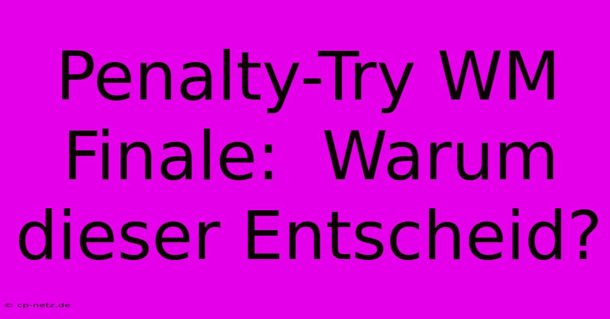 Penalty-Try WM Finale:  Warum Dieser Entscheid? 