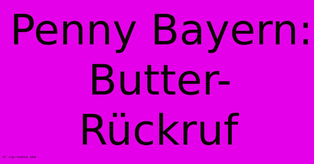 Penny Bayern: Butter-Rückruf