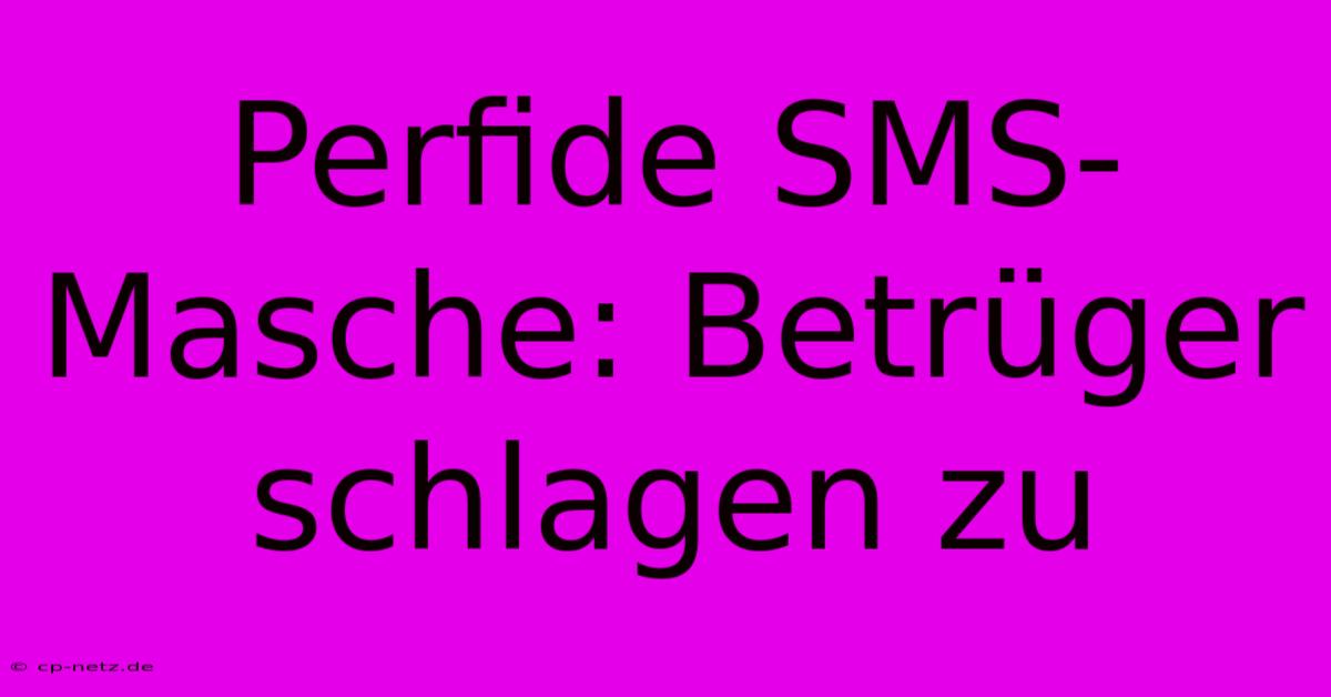 Perfide SMS-Masche: Betrüger Schlagen Zu