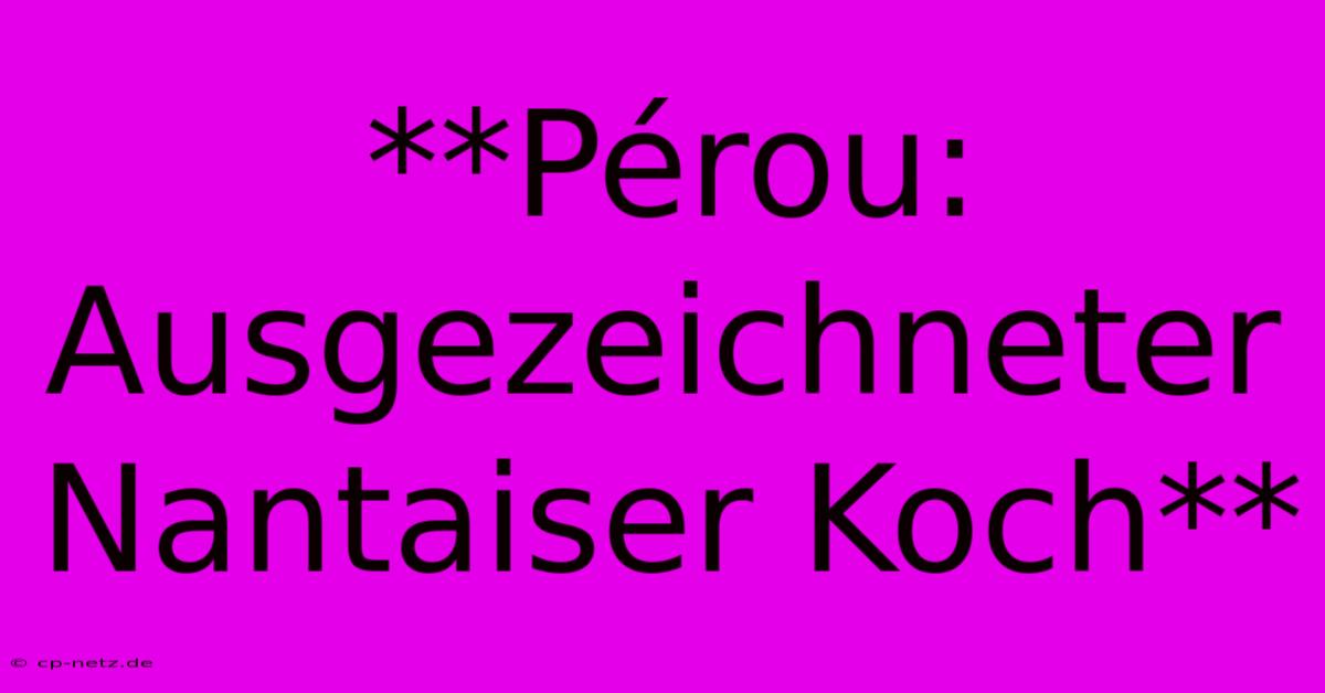 **Pérou: Ausgezeichneter Nantaiser Koch**