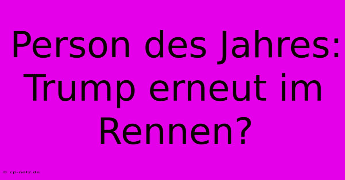 Person Des Jahres: Trump Erneut Im Rennen?