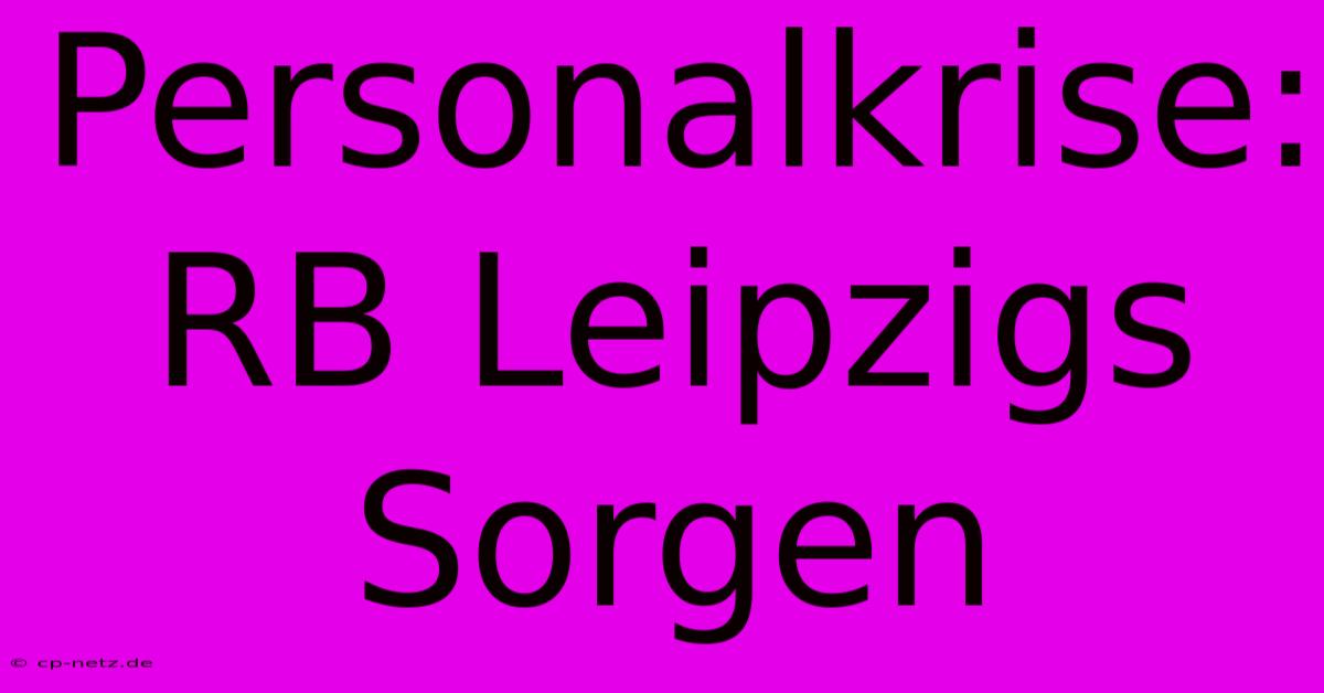 Personalkrise: RB Leipzigs Sorgen