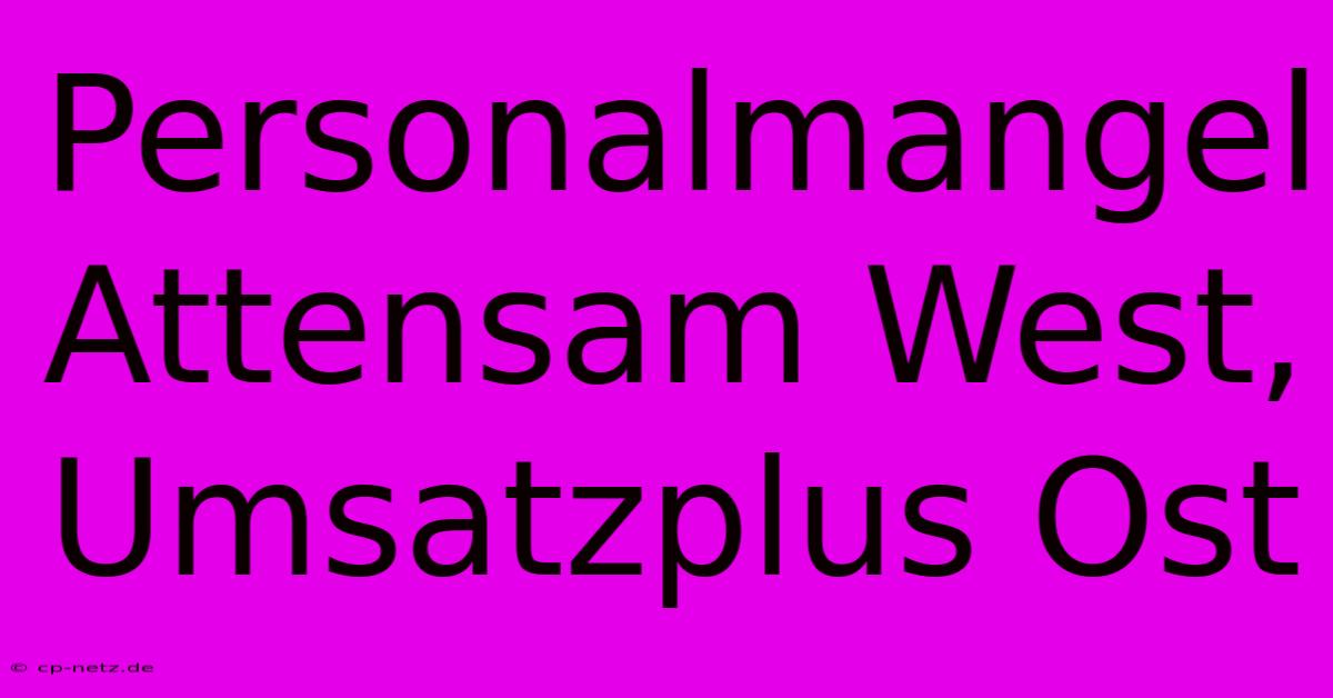 Personalmangel Attensam West, Umsatzplus Ost