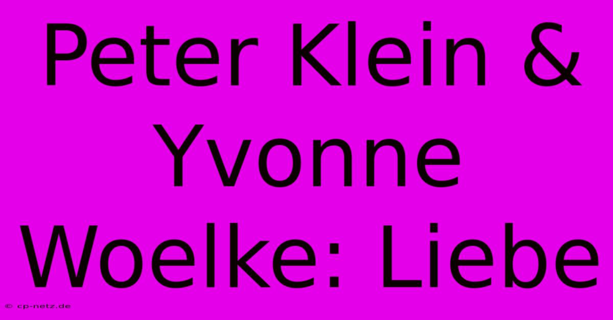 Peter Klein & Yvonne Woelke: Liebe