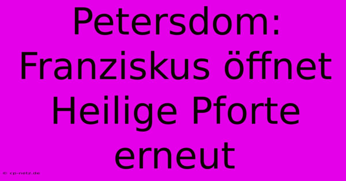 Petersdom:  Franziskus Öffnet Heilige Pforte Erneut