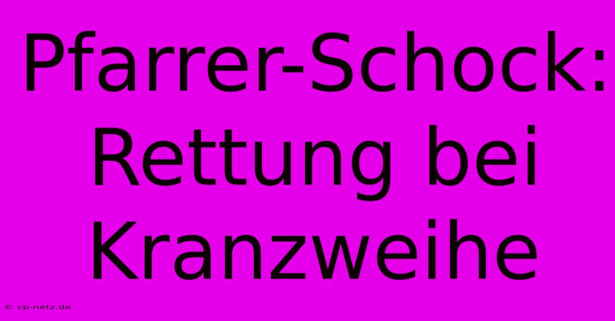 Pfarrer-Schock: Rettung Bei Kranzweihe