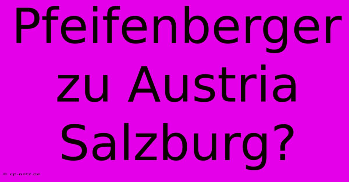 Pfeifenberger Zu Austria Salzburg?