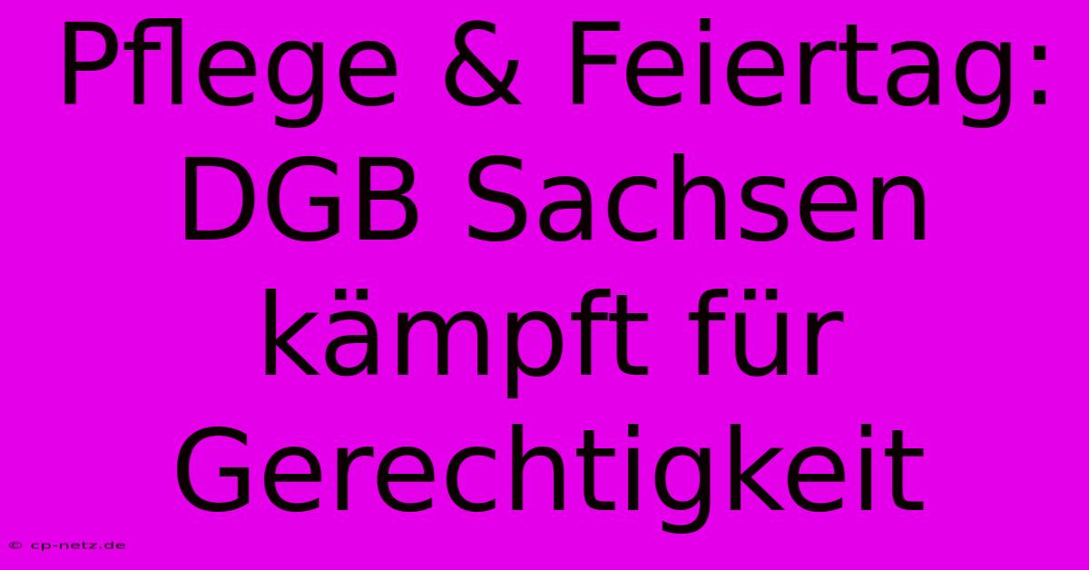 Pflege & Feiertag: DGB Sachsen Kämpft Für Gerechtigkeit