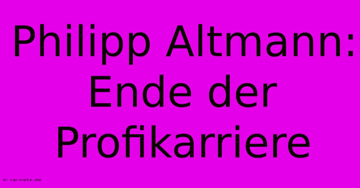 Philipp Altmann: Ende Der Profikarriere