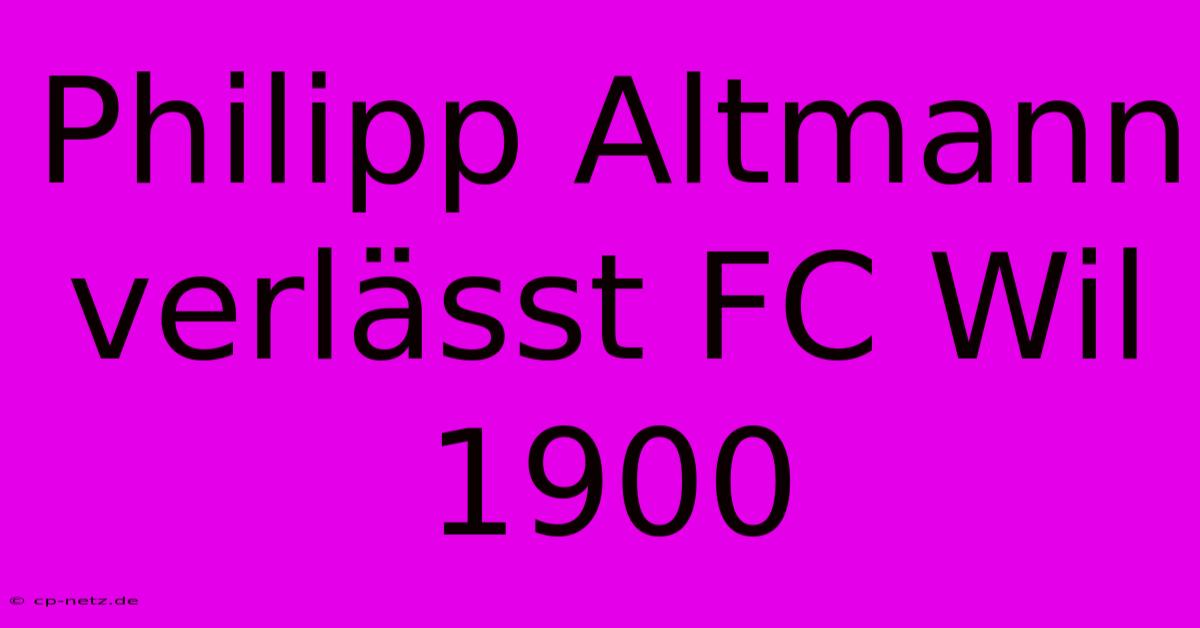 Philipp Altmann Verlässt FC Wil 1900