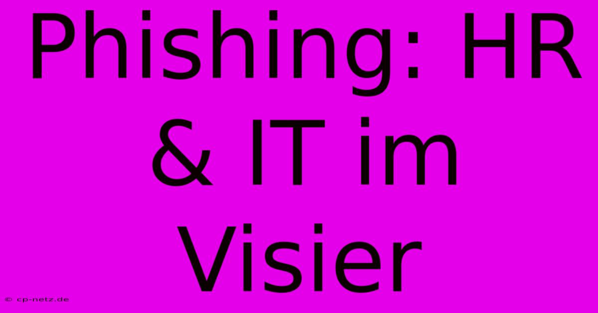 Phishing: HR & IT Im Visier