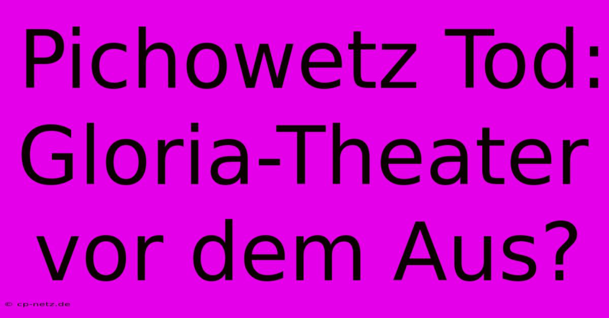 Pichowetz Tod: Gloria-Theater Vor Dem Aus?