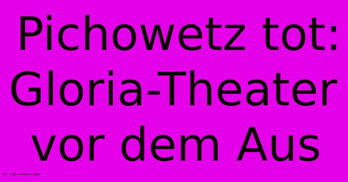 Pichowetz Tot: Gloria-Theater Vor Dem Aus