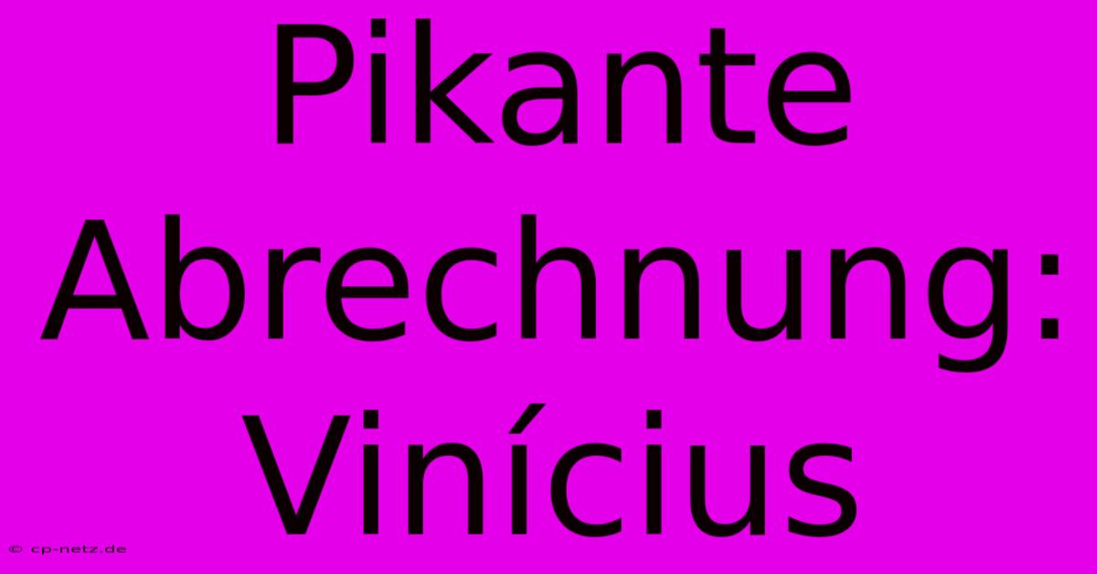 Pikante Abrechnung: Vinícius