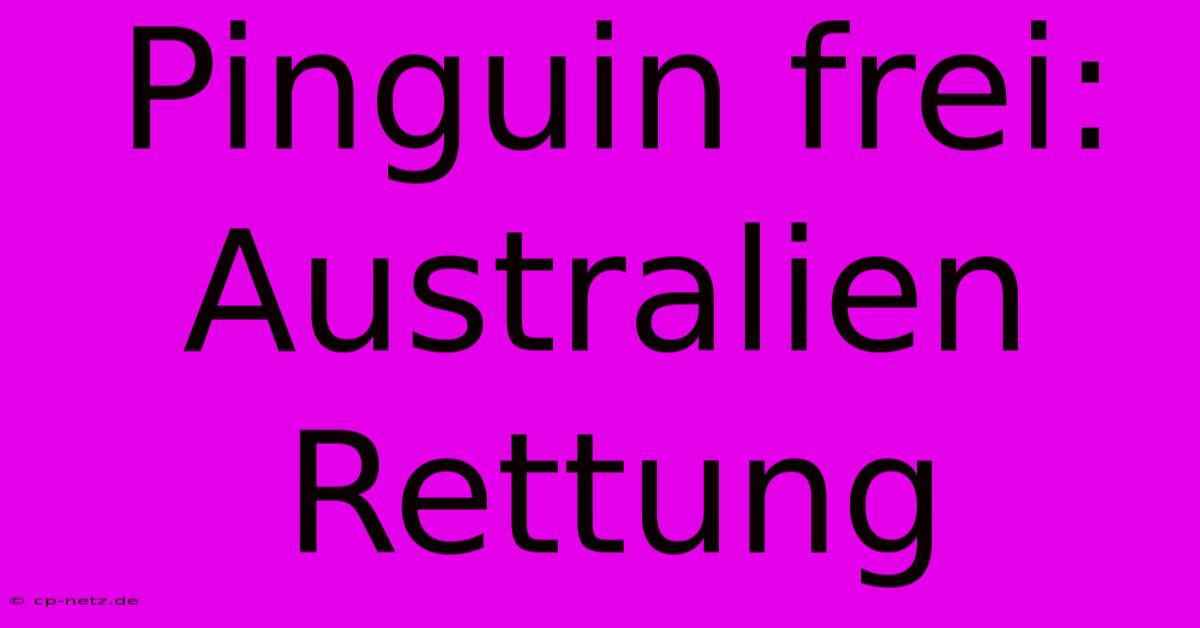 Pinguin Frei: Australien Rettung