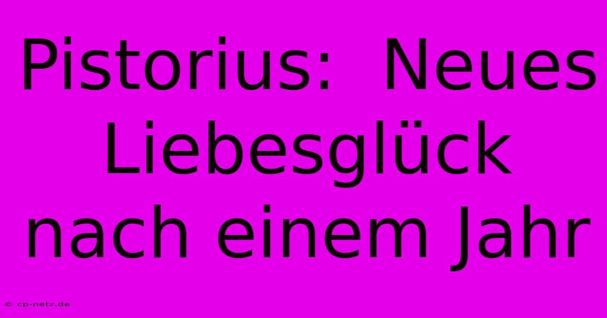 Pistorius:  Neues Liebesglück Nach Einem Jahr