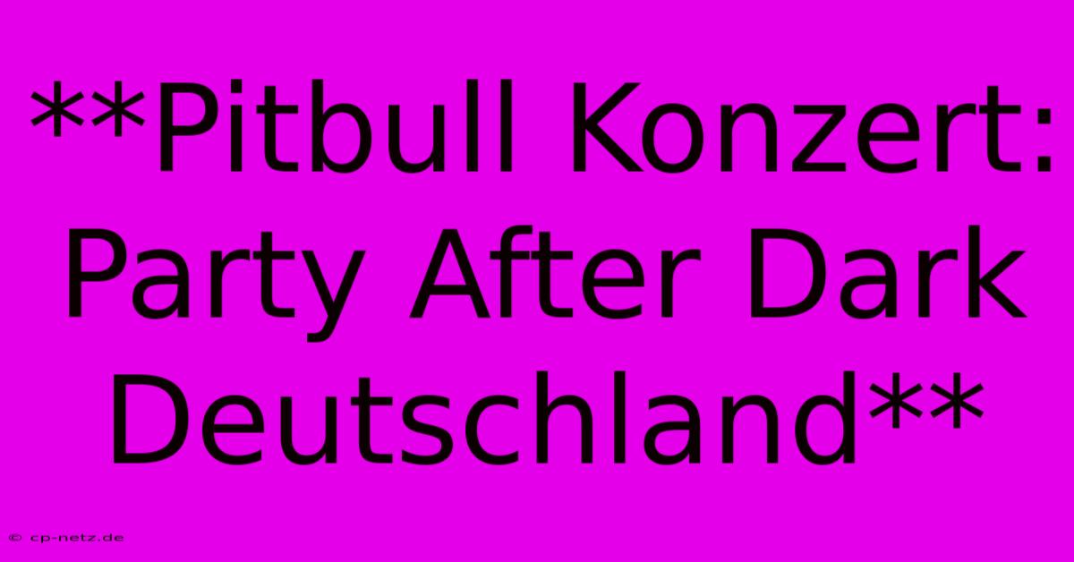 **Pitbull Konzert: Party After Dark Deutschland**