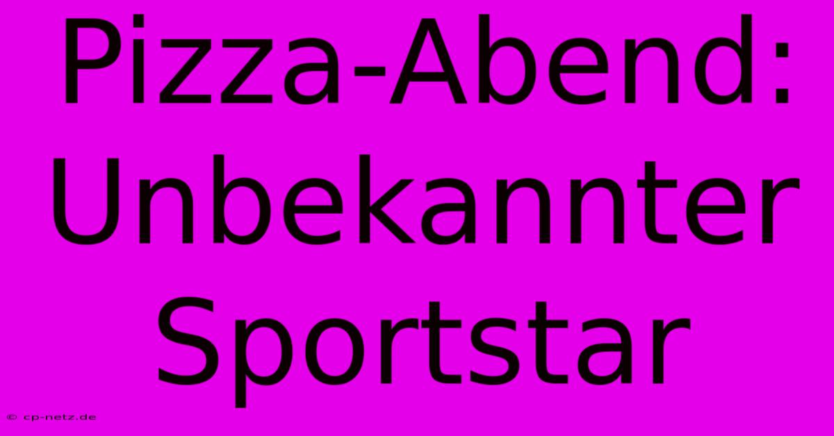 Pizza-Abend: Unbekannter Sportstar