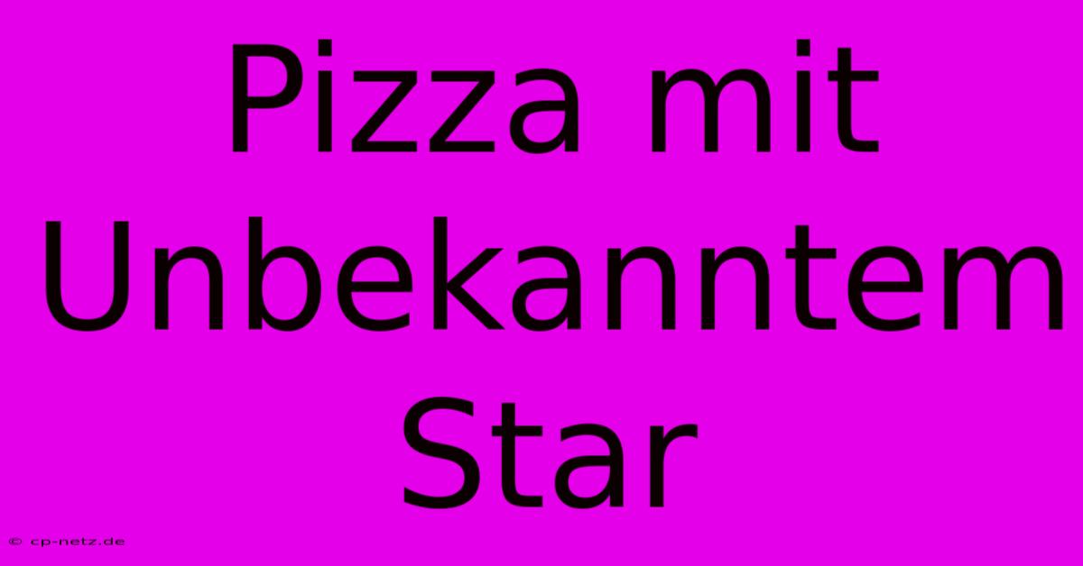 Pizza Mit Unbekanntem Star