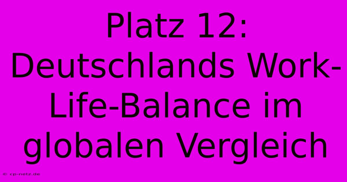 Platz 12: Deutschlands Work-Life-Balance Im Globalen Vergleich