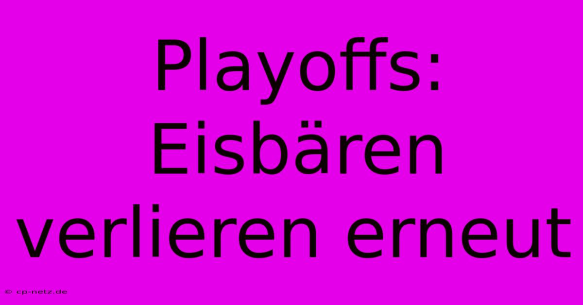 Playoffs: Eisbären Verlieren Erneut