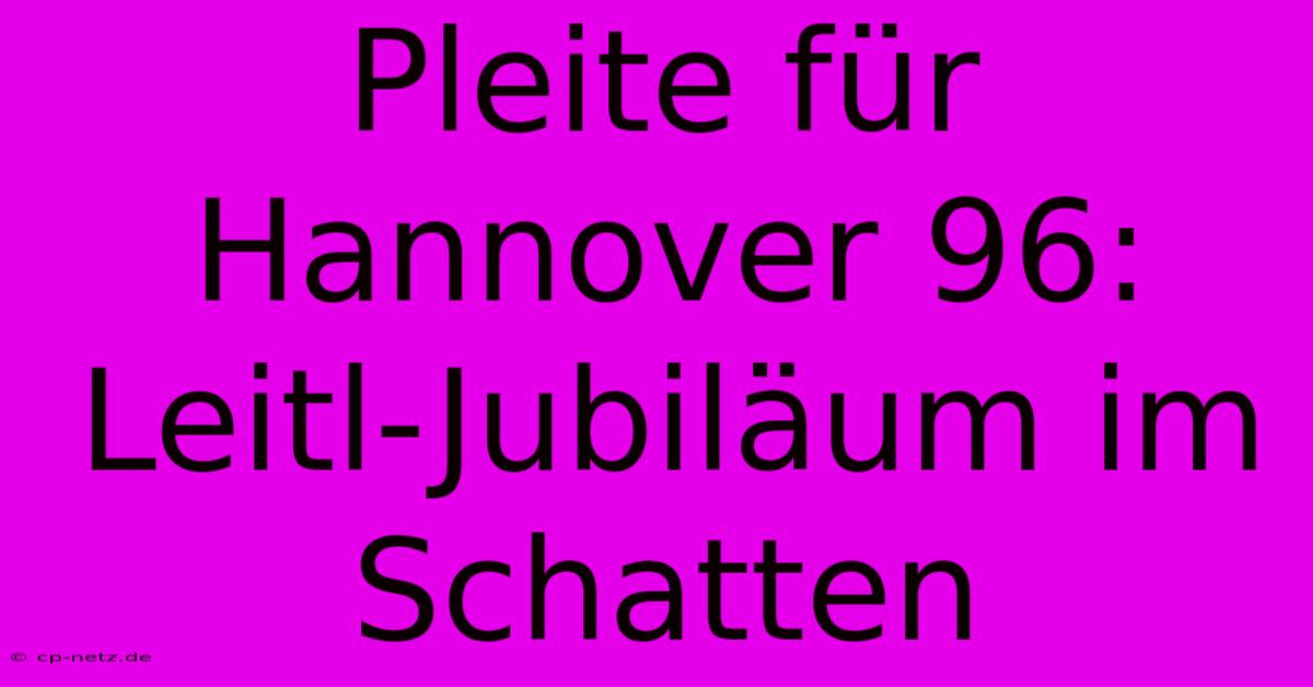 Pleite Für Hannover 96: Leitl-Jubiläum Im Schatten