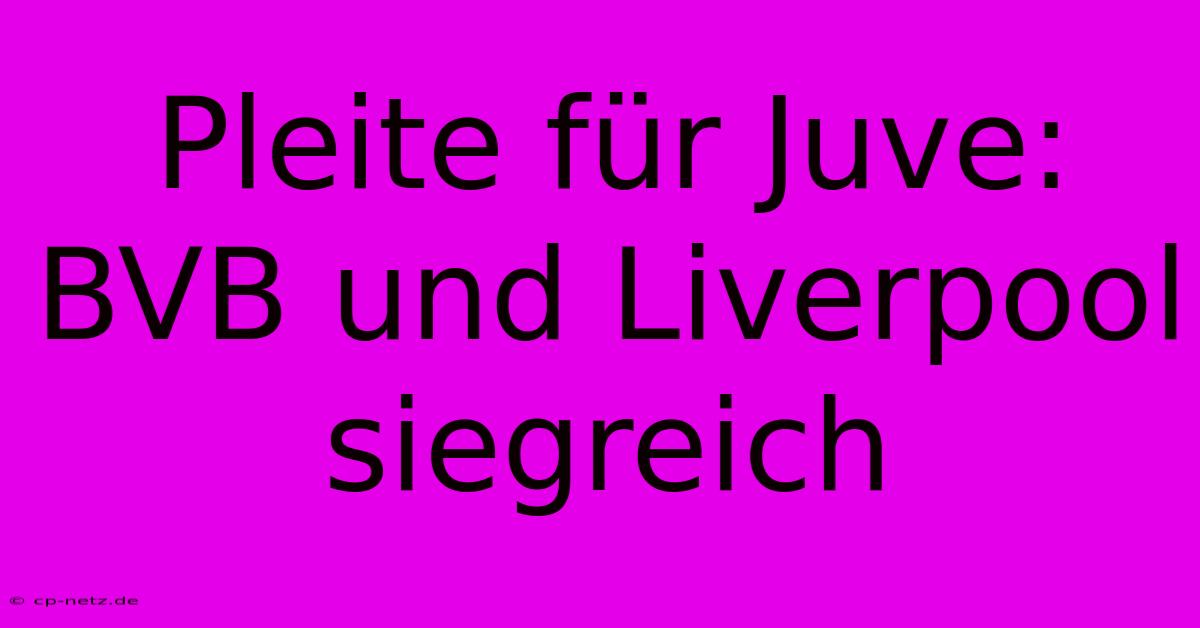 Pleite Für Juve: BVB Und Liverpool Siegreich