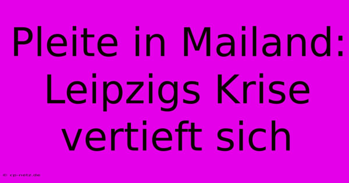 Pleite In Mailand: Leipzigs Krise Vertieft Sich