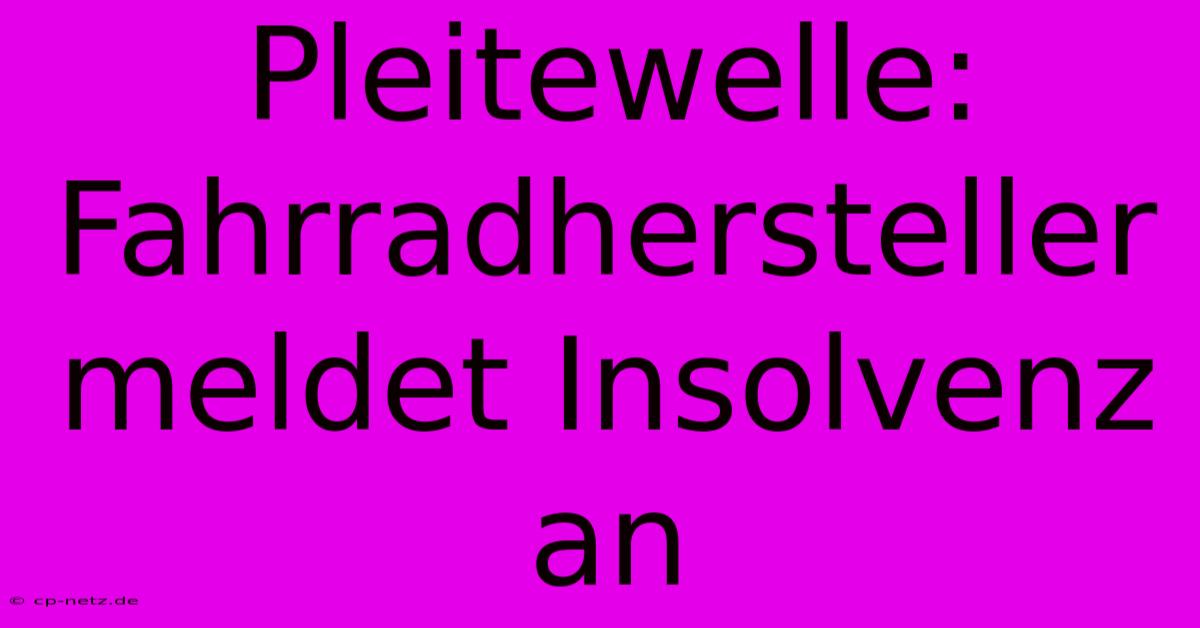 Pleitewelle: Fahrradhersteller Meldet Insolvenz An