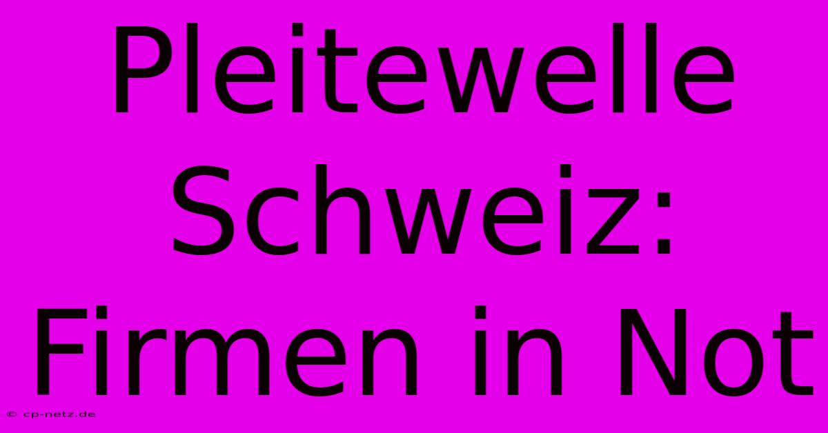 Pleitewelle Schweiz: Firmen In Not