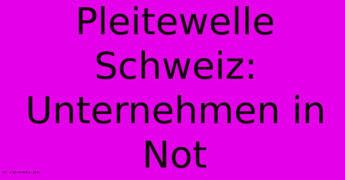 Pleitewelle Schweiz: Unternehmen In Not