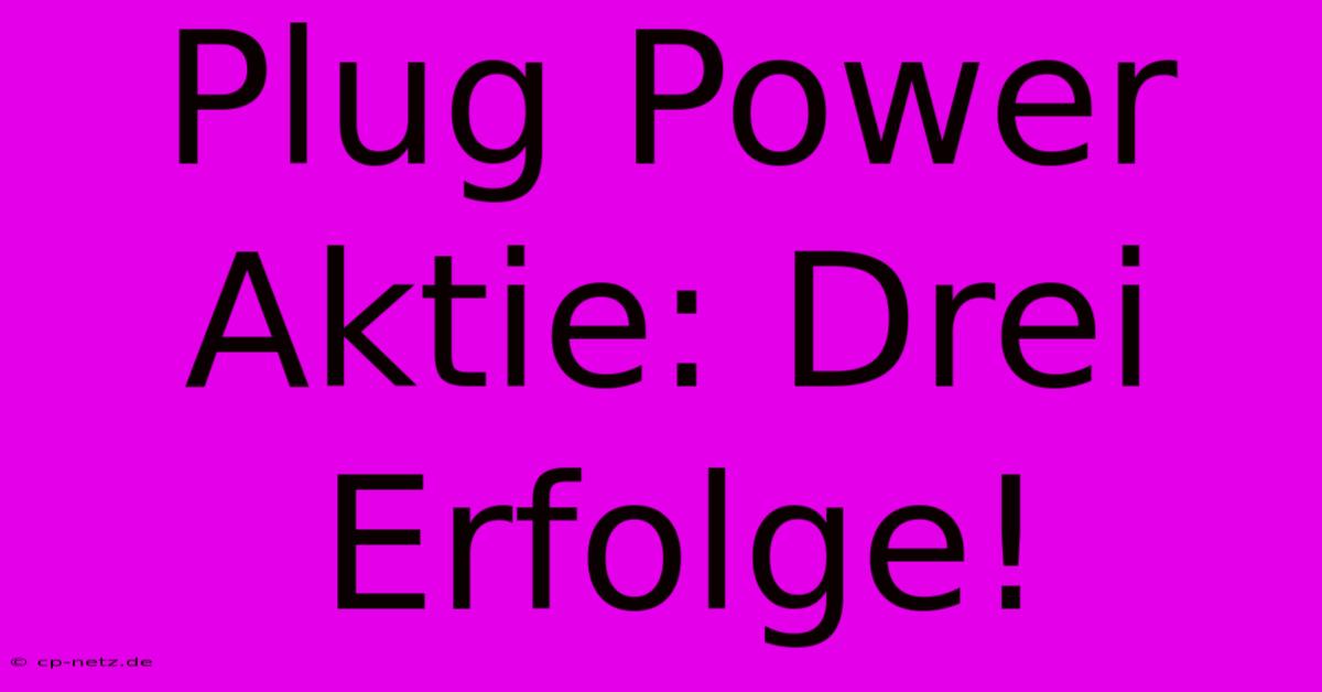 Plug Power Aktie: Drei Erfolge!